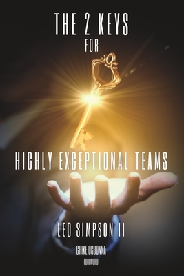 The 2 Keys for Highly Exceptional Teams - Simpson, Leo, II