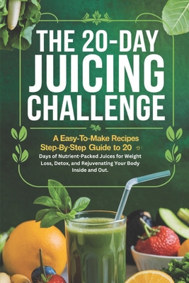 The 20-Day Juicing Challenge: A Easy-to-Make Recipes Step-by-Step Guide to 20 Days of Nutrient-Packed Juices for Weight Loss, Detox, and Rejuvenating Your Body Inside and Out - Alone, Mr.