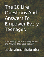 The 20 Life Questions And Answers To Empower Every Teenager.: Empowering Teens: 20 Life Questions and Answers They Need to Know