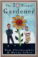 The 20-Minute Gardener: The Garden of Your Dreams Without Giving Up Your Life, Your Job, or Your Sanity