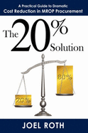 The 20% Solution: A Practical Guide To Dramatic Cost Reduction In MROP Procurement - Roth, Joel