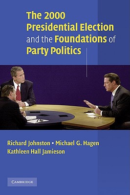 The 2000 Presidential Election and the Foundations of Party Politics - Johnston, Richard, and Hagen, Michael G, and Jamieson, Kathleen Hall