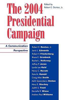 The 2004 Presidential Campaign: A Communication Perspective - Denton, Robert E, Jr. (Editor)