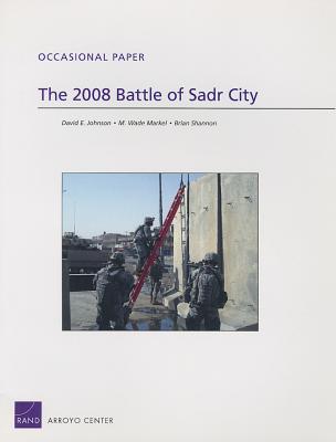 The 2008 Battle of Sadr City - Johnson, David E, and Markel, M Wade, and Shannon, Brian