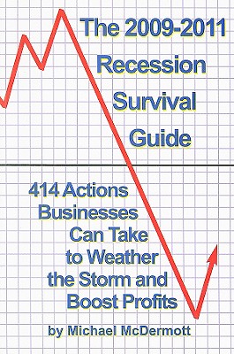 The 2009-2011 Recession Survival Guide: 414 Actions Business Owners Can Take to Weather the Storm and Boost Profits - McDermott, Michael