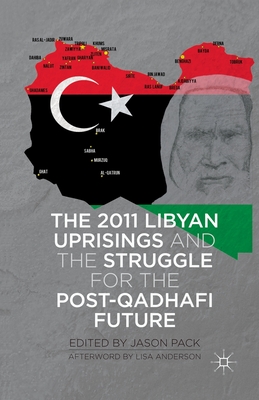 The 2011 Libyan Uprisings and the Struggle for the Post-Qadhafi Future - Pack, J (Editor)