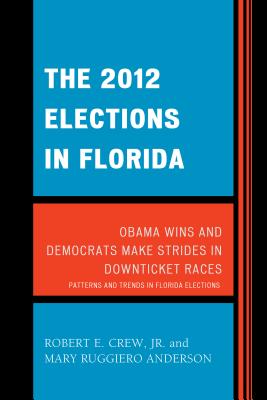 The 2012 Elections in Florida: Obama Wins and Democrats Make Strides in Downticket Races - Crew, Robert E, and Ruggiero Anderson, Mary