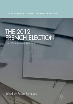 The 2012 French Election: How the Electorate Decided - Perrineau, Pascal (Editor)