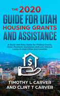The 2020 Guide for Utah Housing Grants and Assistance: A Quick and Easy Guide for Finding Grants, Down Payment Assistance and Low Interest Loans in Utah Counties and Cities