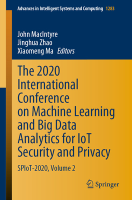 The 2020 International Conference on Machine Learning and Big Data Analytics for Iot Security and Privacy: Spiot-2020, Volume 2 - Macintyre, John (Editor), and Zhao, Jinghua (Editor), and Ma, Xiaomeng (Editor)