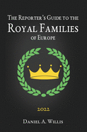 The 2022 Reporter's Guide to the Royal Families of Europe