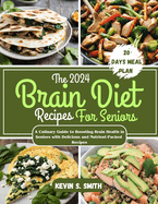 The 2024 Brain Diet Recipes For Seniors: A Culinary Guide to Boosting Brain Health in Seniors with Delicious and Nutrient-Packed Recipes