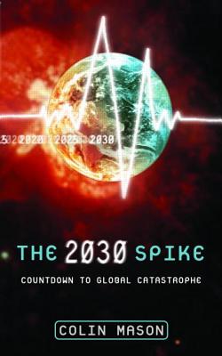 The 2030 Spike: Countdown to Global Catastrophe - Mason, Colin