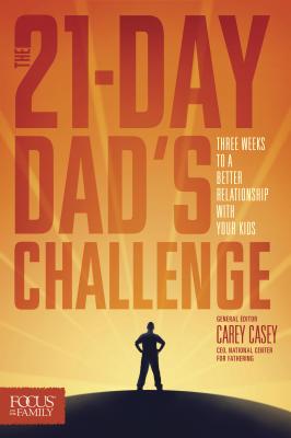 The 21-Day Dad's Challenge: Three Weeks to a Better Relationship with Your Kids - Casey, Carey (Editor)