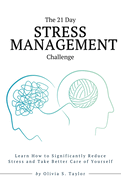 The 21 Day Stress Management Challenge: Learn How to Significantly Reduce Stress and Take Better Care of Yourself