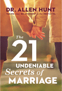The 21 Undeniable Secrets of Marriage: Taking Your Relationship to the Next Level (New Edition)