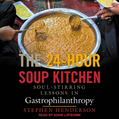 The 24-Hour Soup Kitchen: Soul-Stirring Lessons in Gastrophilanthropy - Lofbomm, Adam (Read by), and Henderson, Stephen