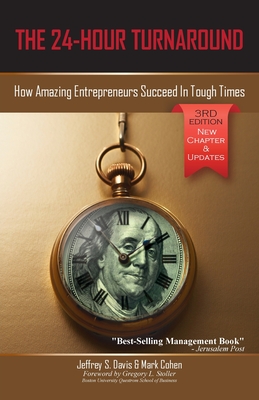 The 24-Hour Turnaround (3rd Edition): How Amazing Entrepreneurs Succeed In Tough Times - Davis, Jeffrey S, and Cohen, Mark