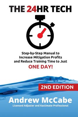 The 24hr Tech: 2nd Edition: Step-by-Step Guide to Water Damage Profits and Claim Documentation - McCabe, Andrew G
