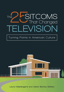 The 25 Sitcoms That Changed Television: Turning Points in American Culture