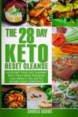 The 28 Day Keto Reset Cleanse: Kickstart Your Diet With This 4 Week Program for Beginners: Lose Weight With Quick & Easy Low Carb, High Fat Recipes in this Cookbook; Plus Meal Plans & Prep Guides - Adams, Andrea