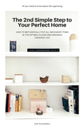 The 2nd Simple Step to Your Perfect Home: How to Methodically Put All Necessary Items in the Optimal Places and Organize Everyday Life