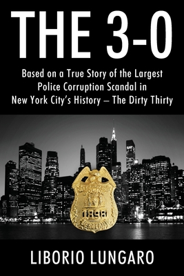 The 3-0: Based on a True Story of the Largest Police Corruption Scandal in New York City's History - The Dirty Thirty - Lungaro, Liborio