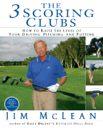 The 3 Scoring Clubs: How to Raise the Level of Your Driving, Pitching, and Putting Games - McLean, Jim