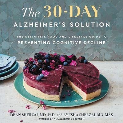 The 30-Day Alzheimer's Solution: The Definitive Food and Lifestyle Guide to Preventing Cognitive Decline - Sherzai, Dean, and Sherzai, Ayesha, and Bennett, Erin (Read by)