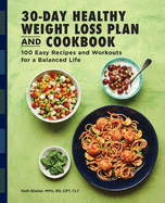 The 30-Day Healthy Weight Loss Plan and Cookbook: 100 Easy Recipes and Workouts for a Balanced Life