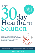 The 30 Day Heartburn Solution: A 3-Step Nutrition Program to Stop Acid Reflux Without Drugs