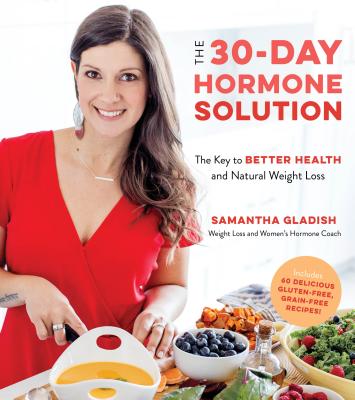 The 30-Day Hormone Solution: The Key to Better Health and Natural Weight Loss - Gladish, Samantha