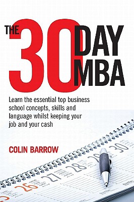 The 30 Day MBA: Learn the Essential Top Business School Concepts, Skills and Language Whilst Keeping Your Job and Your Cash - Barrow, Colin, Professor