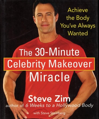 The 30-Minute Celebrity Makeover Miracle: Achieve the Body You've Always Wanted - Zim, Steve, and Steinberg, Steve