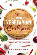 The 30-Minute Vegetarian Cookbook: Cook Healthy and Delicious Vegetarian Recipes in 30 Minutes. Everyone Will Love Your Dishes