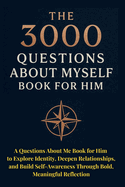 The 3000 Questions About Myself Book for Him: A Questions About Me Book for Him to Explore Identity, Deepen Relationships, and Build Self-Awareness Through Bold, Meaningful Reflection