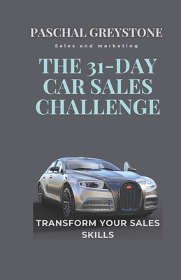 The 31-Day Car Sales Challenge: Transform Your Sales Skills - Publication, Paschal Creation, and Greystone, Paschal