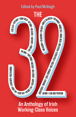 The 32: An Anthology of Irish Working-Class Voices - McVeigh, Paul (Editor), and Barry, Kevin (Contributions by), and Doyle, Roddy (Contributions by)