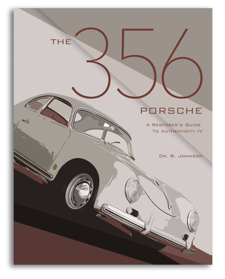 The 356 Porsche: A Restorer's Guide to Authenticity IV - Johnson, Brett