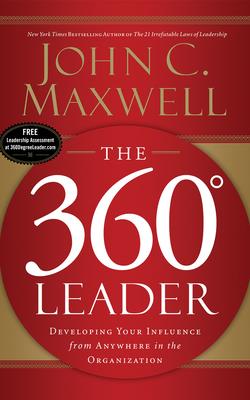 The 360 Degree Leader: Developing Your Influence from Anywhere in the Organization - Maxwell, John C, and Arnold, Henry O (Read by)