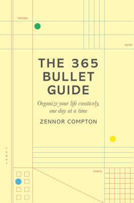 The 365 Bullet Guide: Organize Your Life Creatively, One Day at a Time - Compton, Zennor