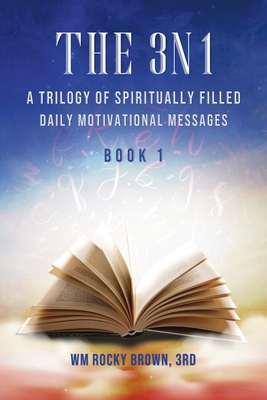 The 3N1: A Trilogy of Spiritually Filled Daily Motivational Messages (Book 1) - Brown 3rd, Wm Rocky