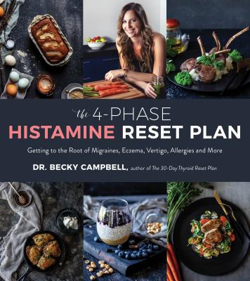 The 4-Phase Histamine Reset Plan: Getting to the Root of Migraines, Eczema, Vertigo, Allergies and More - Campbell, Becky
