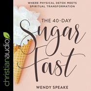 The 40-Day Sugar Fast Lib/E: Where Physical Detox Meets Spiritual Transformation