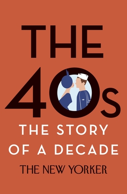 The 40s: The Story of a Decade - The New Yorker Magazine, and Finder, Henry (Editor), and Remnick, David (Introduction by)