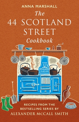 The 44 Scotland Street Cookbook: Recipes from the Bestselling Series by Alexander McCall Smith - Marshall, Anna, and McCall Smith, Alexander (Foreword by)