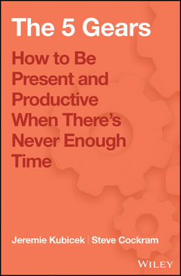 The 5 Gears: How to Be Present and Productive When There Is Never Enough Time - Kubicek, Jeremie, and Cockram, Steve