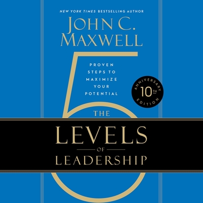 The 5 Levels of Leadership: Proven Steps to Maximize Your Potential - Maxwell, John C (Read by)