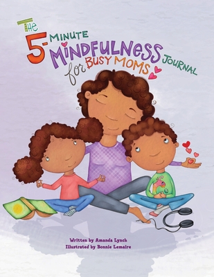 The 5-Minute Mindfulness Journal for Busy Moms - Lynch, Amanda Loraine, and Davis, Candice (Editor)
