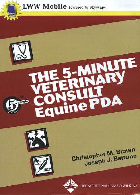 The 5-Minute Veterinary Consult& #8212; Equine for PDA: Powered by Skyscape, Inc. - Brown, Christopher M, and Bertone, Joseph